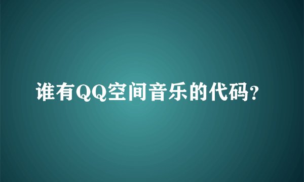 谁有QQ空间音乐的代码？