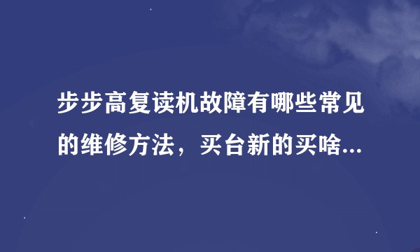 步步高复读机故障有哪些常见的维修方法，买台新的买啥牌子好呢？
