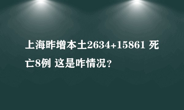 上海昨增本土2634+15861 死亡8例 这是咋情况？