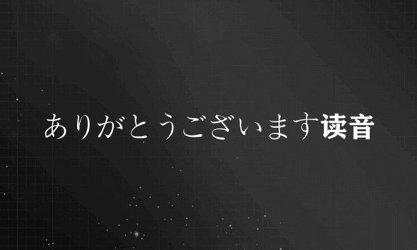 ありがとうございます读音