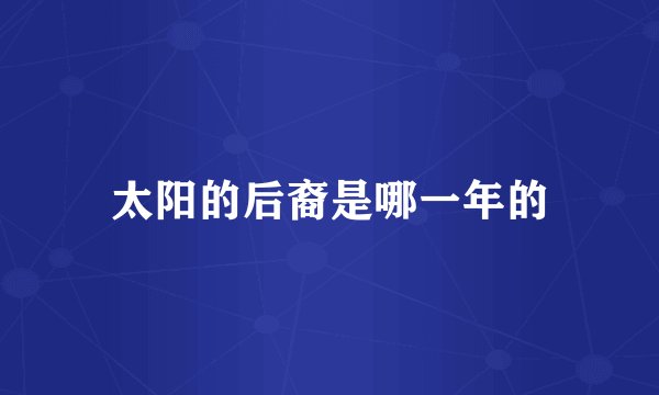 太阳的后裔是哪一年的
