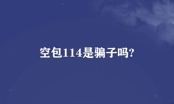 空包114是骗子吗?