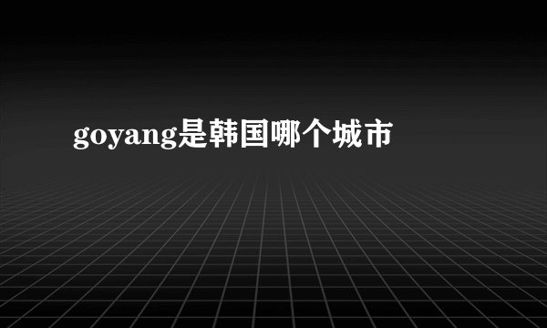 goyang是韩国哪个城市