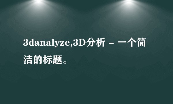 3danalyze,3D分析 - 一个简洁的标题。