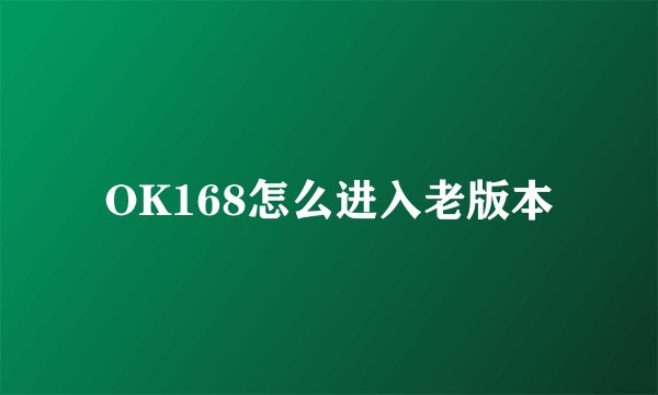 OK168怎么进入老版本