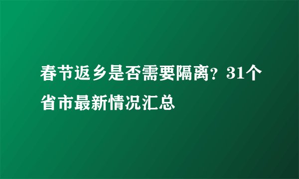 春节返乡是否需要隔离？31个省市最新情况汇总