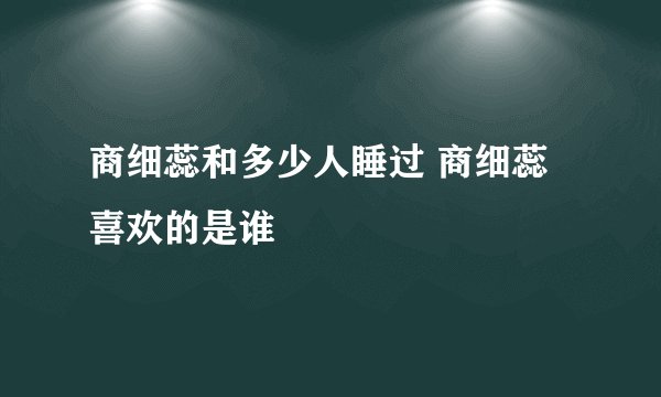 商细蕊和多少人睡过 商细蕊喜欢的是谁
