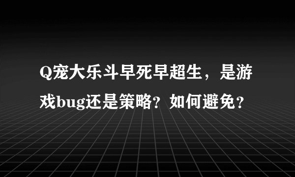 Q宠大乐斗早死早超生，是游戏bug还是策略？如何避免？