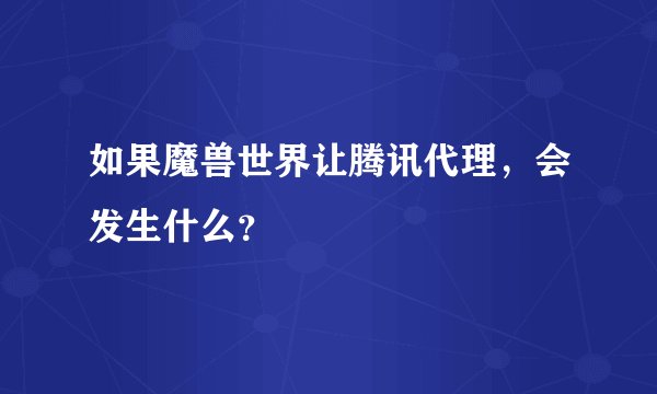 如果魔兽世界让腾讯代理，会发生什么？