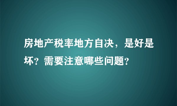 房地产税率地方自决，是好是坏？需要注意哪些问题？