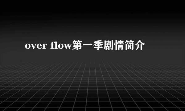 over flow第一季剧情简介