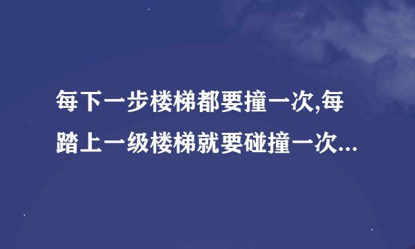 每下一步楼梯都要撞一次,每踏上一级楼梯就要碰撞一次——重写标题
