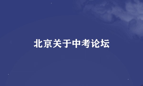 北京关于中考论坛