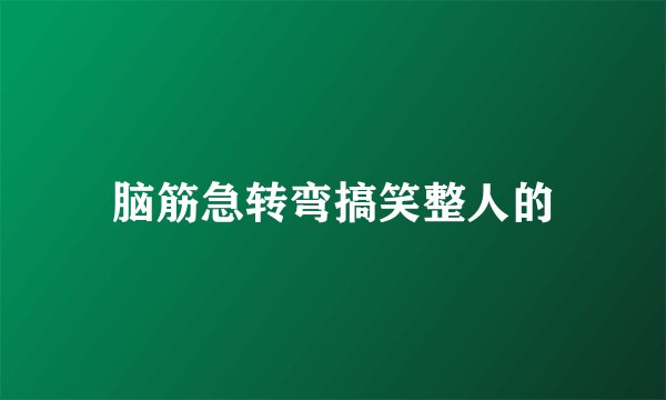 脑筋急转弯搞笑整人的