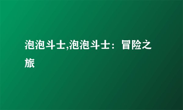 泡泡斗士,泡泡斗士：冒险之旅