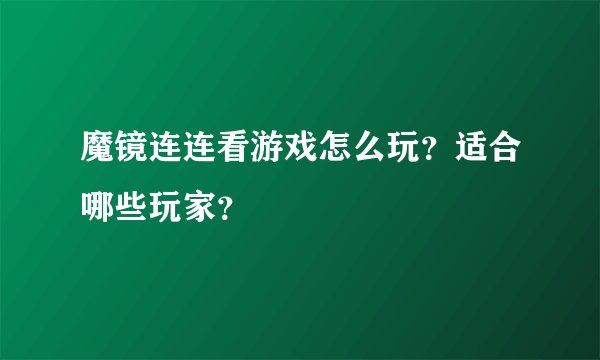 魔镜连连看游戏怎么玩？适合哪些玩家？