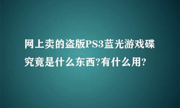 网上卖的盗版PS3蓝光游戏碟究竟是什么东西?有什么用?