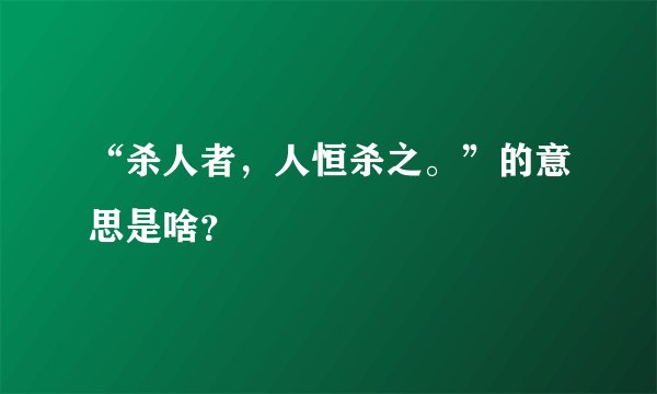 “杀人者，人恒杀之。”的意思是啥？