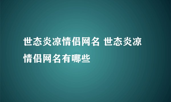 世态炎凉情侣网名 世态炎凉情侣网名有哪些