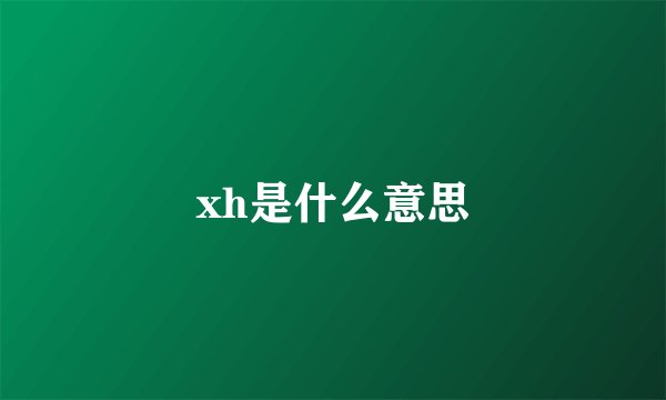 xh是什么意思