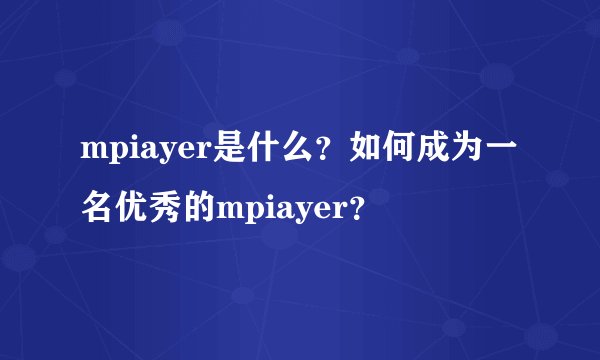 mpiayer是什么？如何成为一名优秀的mpiayer？