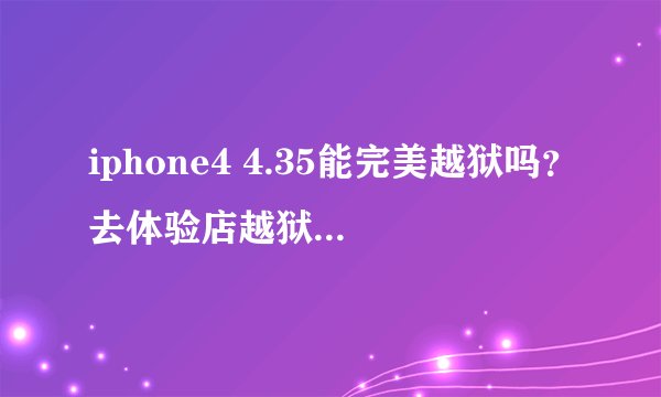 iphone4 4.35能完美越狱吗？去体验店越狱要多少钱？