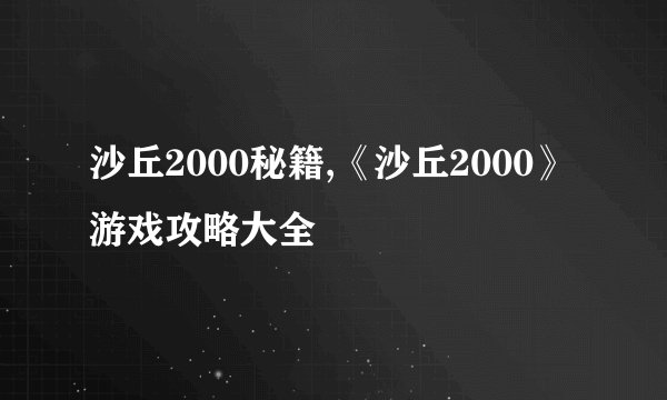 沙丘2000秘籍,《沙丘2000》游戏攻略大全