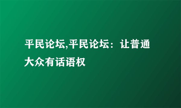 平民论坛,平民论坛：让普通大众有话语权
