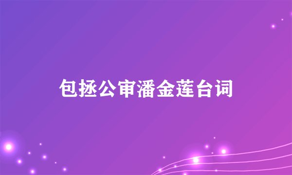 包拯公审潘金莲台词