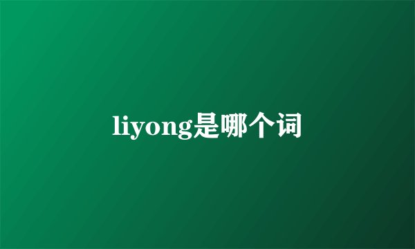 liyong是哪个词