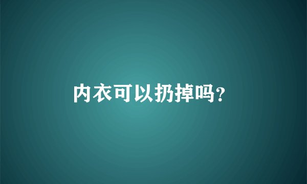 内衣可以扔掉吗？