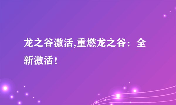 龙之谷激活,重燃龙之谷：全新激活！