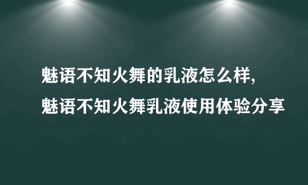 魅语不知火舞的乳液怎么样,魅语不知火舞乳液使用体验分享