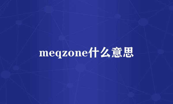 meqzone什么意思