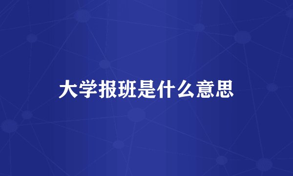 大学报班是什么意思
