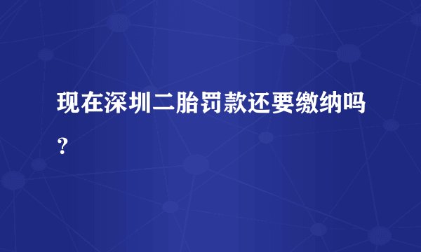 现在深圳二胎罚款还要缴纳吗？