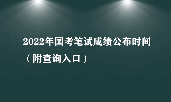 2022年国考笔试成绩公布时间（附查询入口）