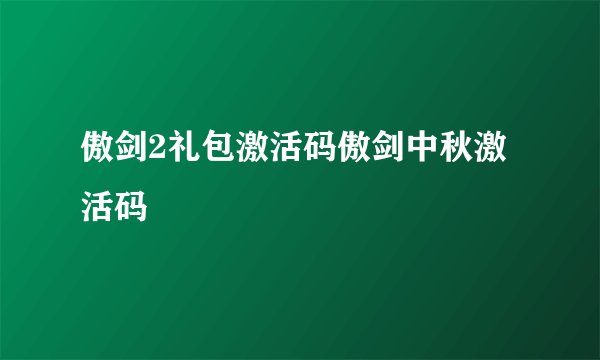 傲剑2礼包激活码傲剑中秋激活码
