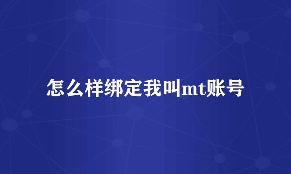 怎么样绑定我叫mt账号