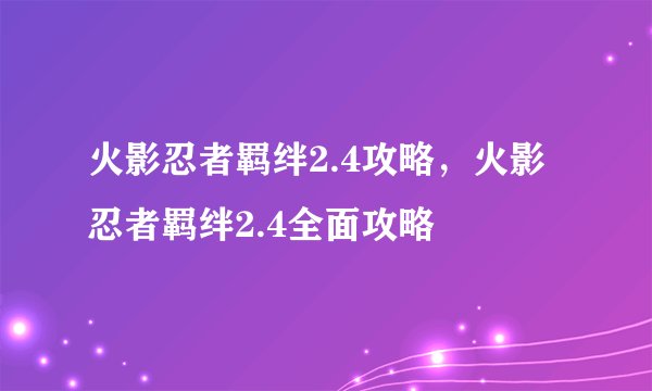 火影忍者羁绊2.4攻略，火影忍者羁绊2.4全面攻略