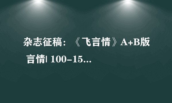 杂志征稿：《飞言情》A+B版 言情| 100-150/千字