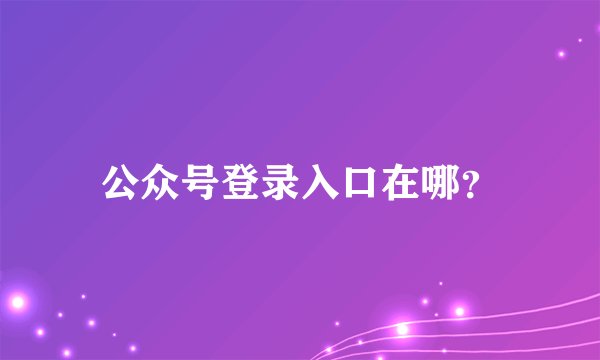 公众号登录入口在哪？