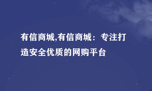 有信商城,有信商城：专注打造安全优质的网购平台