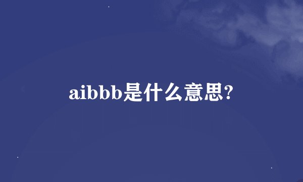 aibbb是什么意思?