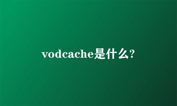 vodcache是什么?