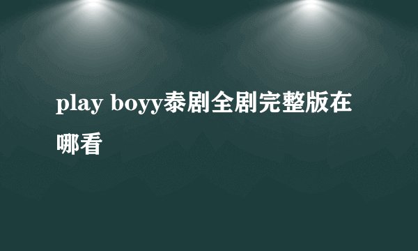 play boyy泰剧全剧完整版在哪看