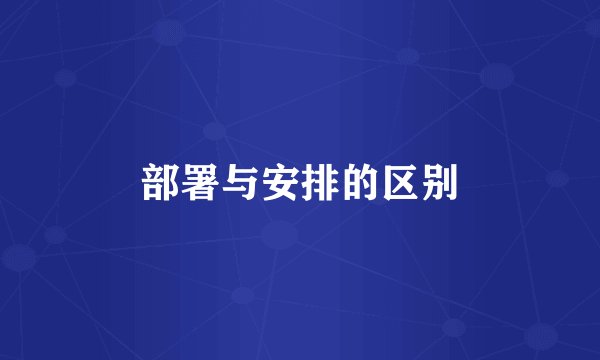 部署与安排的区别