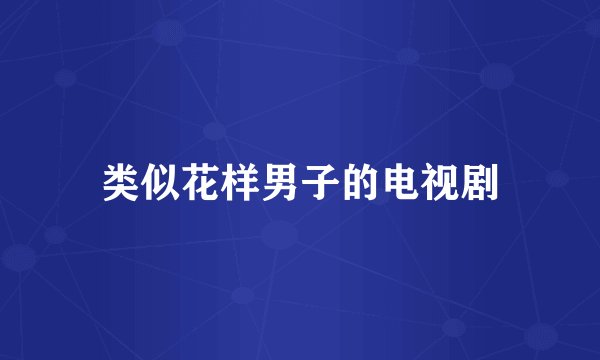 类似花样男子的电视剧