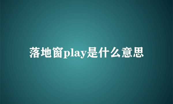 落地窗play是什么意思