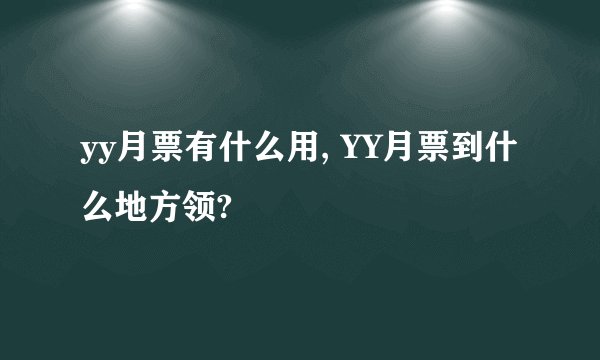 yy月票有什么用, YY月票到什么地方领?
